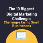 The 10 Biggest Digital Marketing Challenges Facing Small Businesses